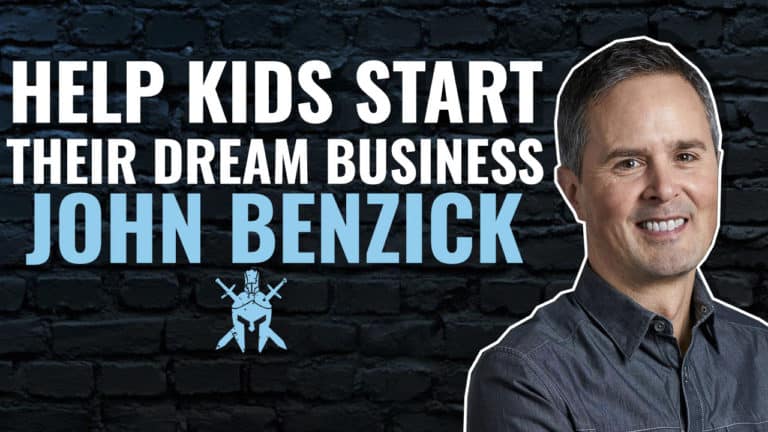 John Benzick – What It Takes To Help Your Kids Start Their Dream Business