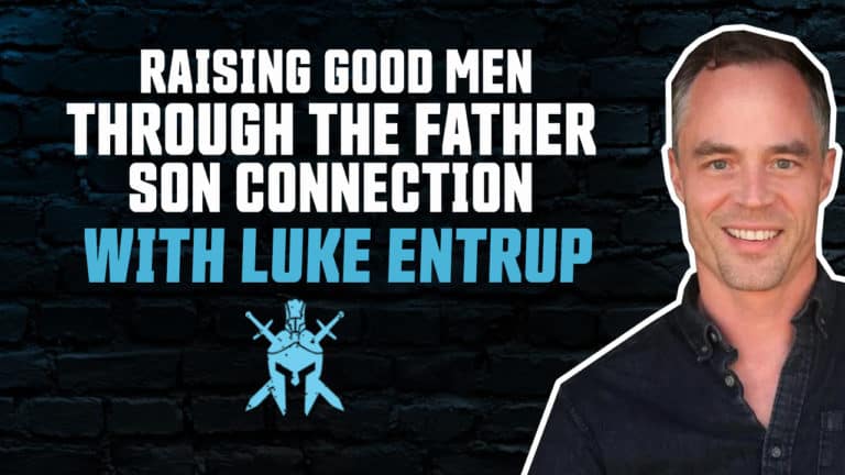Luke Entrup – Raising Good Young Men Through The Father and Son Connection
