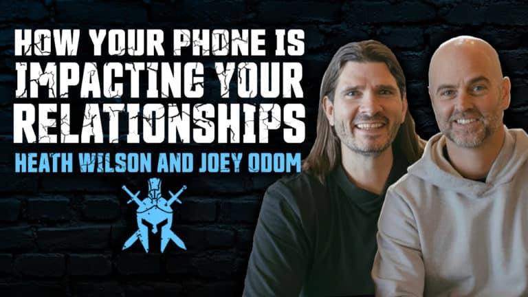Heath Wilson and Joey Odom – How Your Phone is Impacting Your Relationships